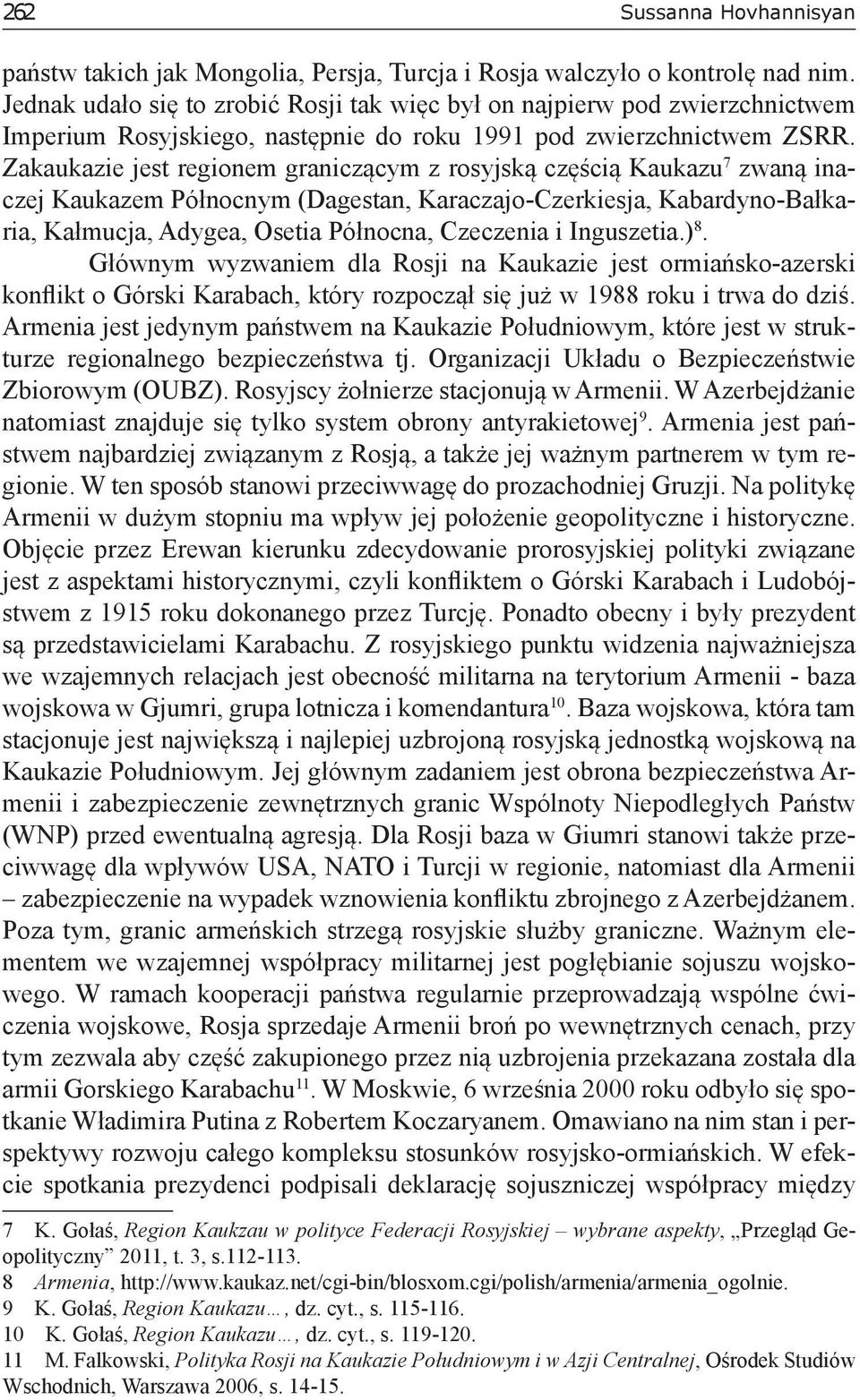 Zakaukazie jest regionem graniczącym z rosyjską częścią Kaukazu 7 zwaną inaczej Kaukazem Północnym (Dagestan, Karaczajo-Czerkiesja, Kabardyno-Bałkaria, Kałmucja, Adygea, Osetia Północna, Czeczenia i