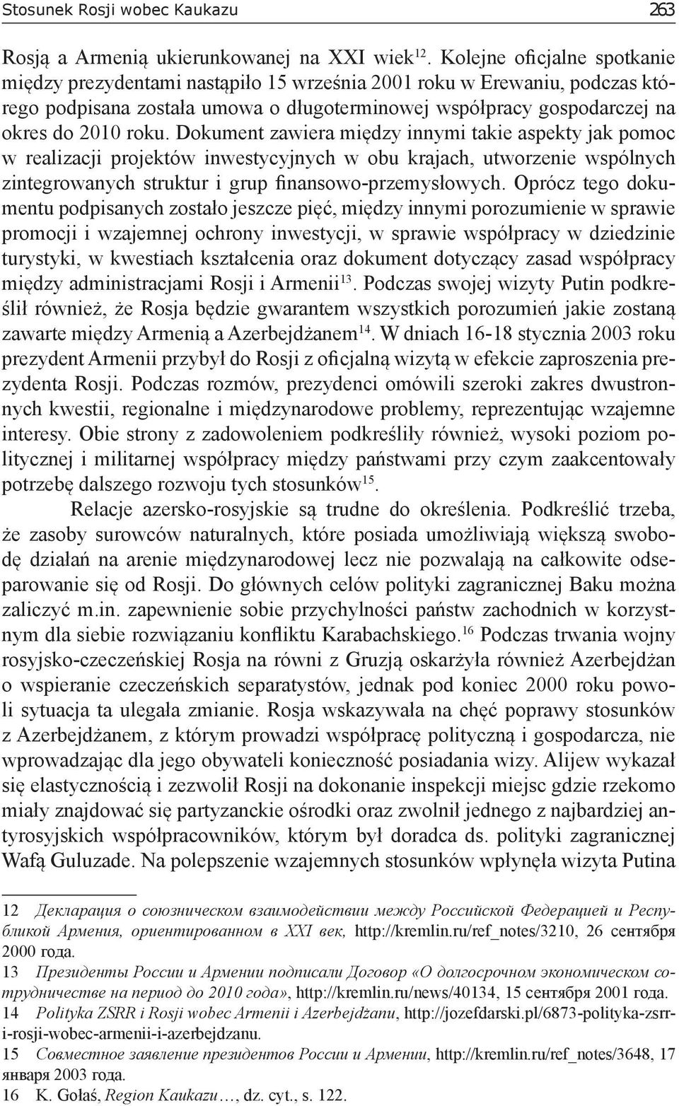 Dokument zawiera między innymi takie aspekty jak pomoc w realizacji projektów inwestycyjnych w obu krajach, utworzenie wspólnych zintegrowanych struktur i grup finansowo-przemysłowych.