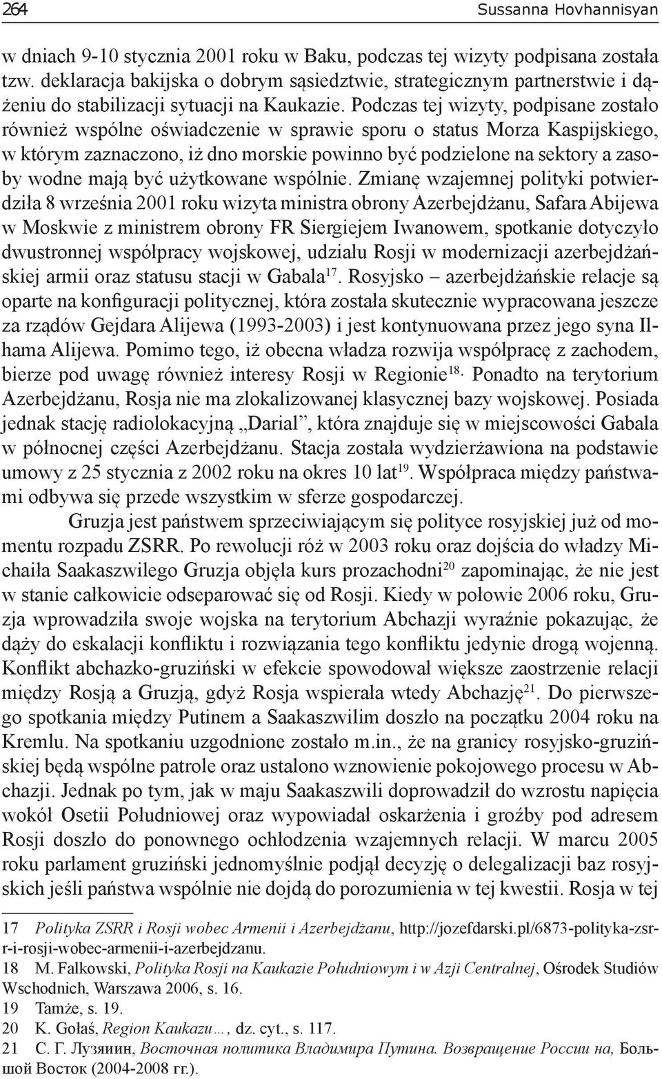 Podczas tej wizyty, podpisane zostało również wspólne oświadczenie w sprawie sporu o status Morza Kaspijskiego, w którym zaznaczono, iż dno morskie powinno być podzielone na sektory a zasoby wodne