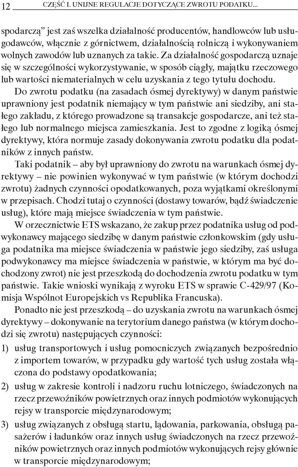 Za działalność gospodarczą uznaje się w szczególności wykorzystywanie, w sposób ciągły, majątku rzeczowego lub wartości niematerialnych w celu uzyskania z tego tytułu dochodu.