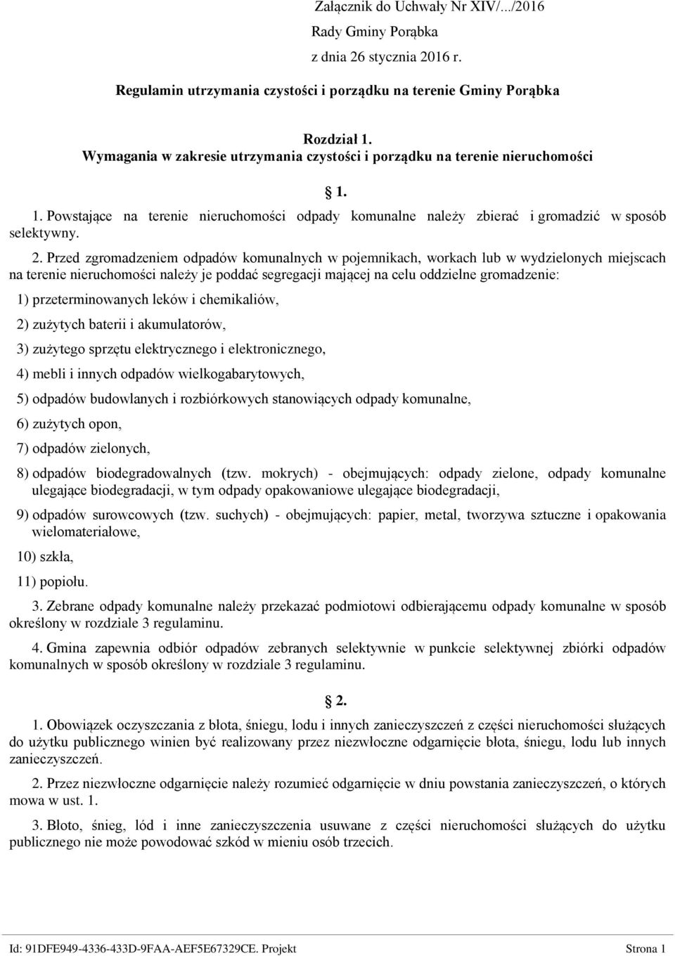 Przed zgromadzeniem odpadów komunalnych w pojemnikach, workach lub w wydzielonych miejscach na terenie nieruchomości należy je poddać segregacji mającej na celu oddzielne gromadzenie: 1)