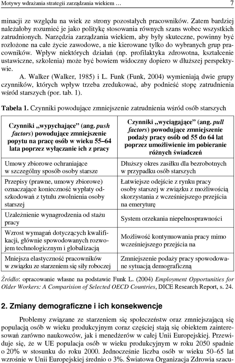 Narzędzia zarządzania wiekiem, aby były skuteczne, powinny być rozłożone na całe życie zawodowe, a nie kierowane tylko do wybranych grup pracowników. Wpływ niektórych działań (np.