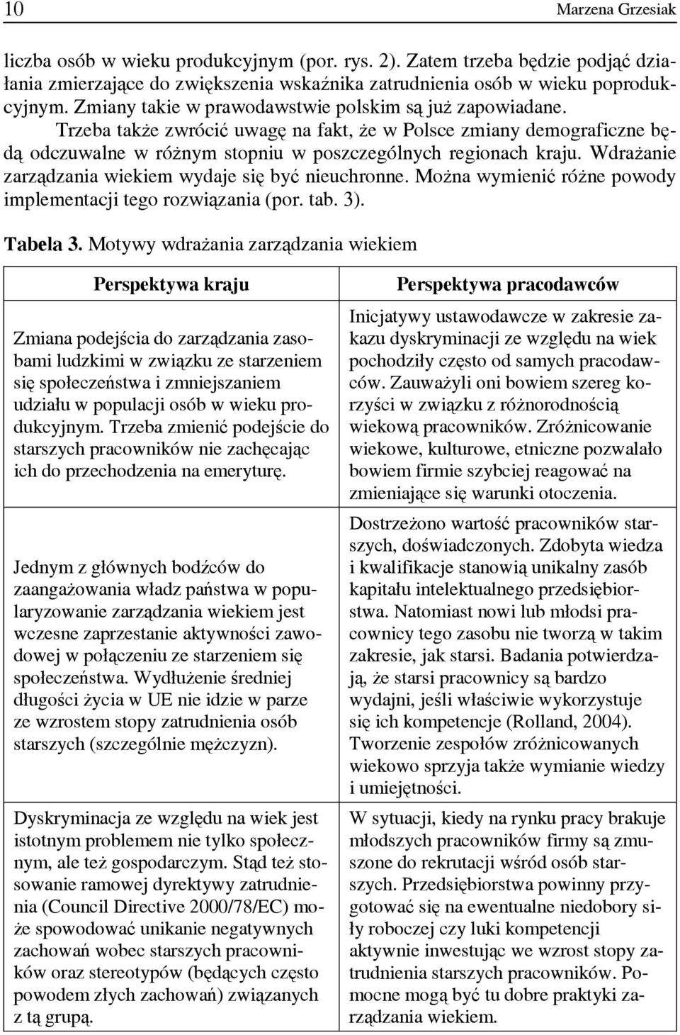 Wdrażanie zarządzania wiekiem wydaje się być nieuchronne. Można wymienić różne powody implementacji tego rozwiązania (por. tab. 3). Tabela 3.