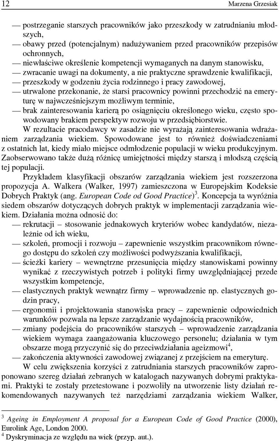 że starsi pracownicy powinni przechodzić na emeryturę w najwcześniejszym możliwym terminie, brak zainteresowania karierą po osiągnięciu określonego wieku, często spowodowany brakiem perspektyw