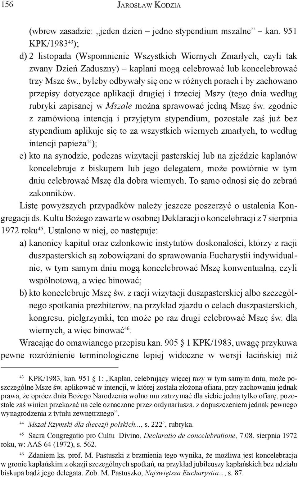 , byleby odbywały się one w różnych porach i by zachowano przepisy dotyczące aplikacji drugiej i trzeciej Mszy (tego dnia według rubryki zapisanej w Mszale można sprawować jedną Mszę św.