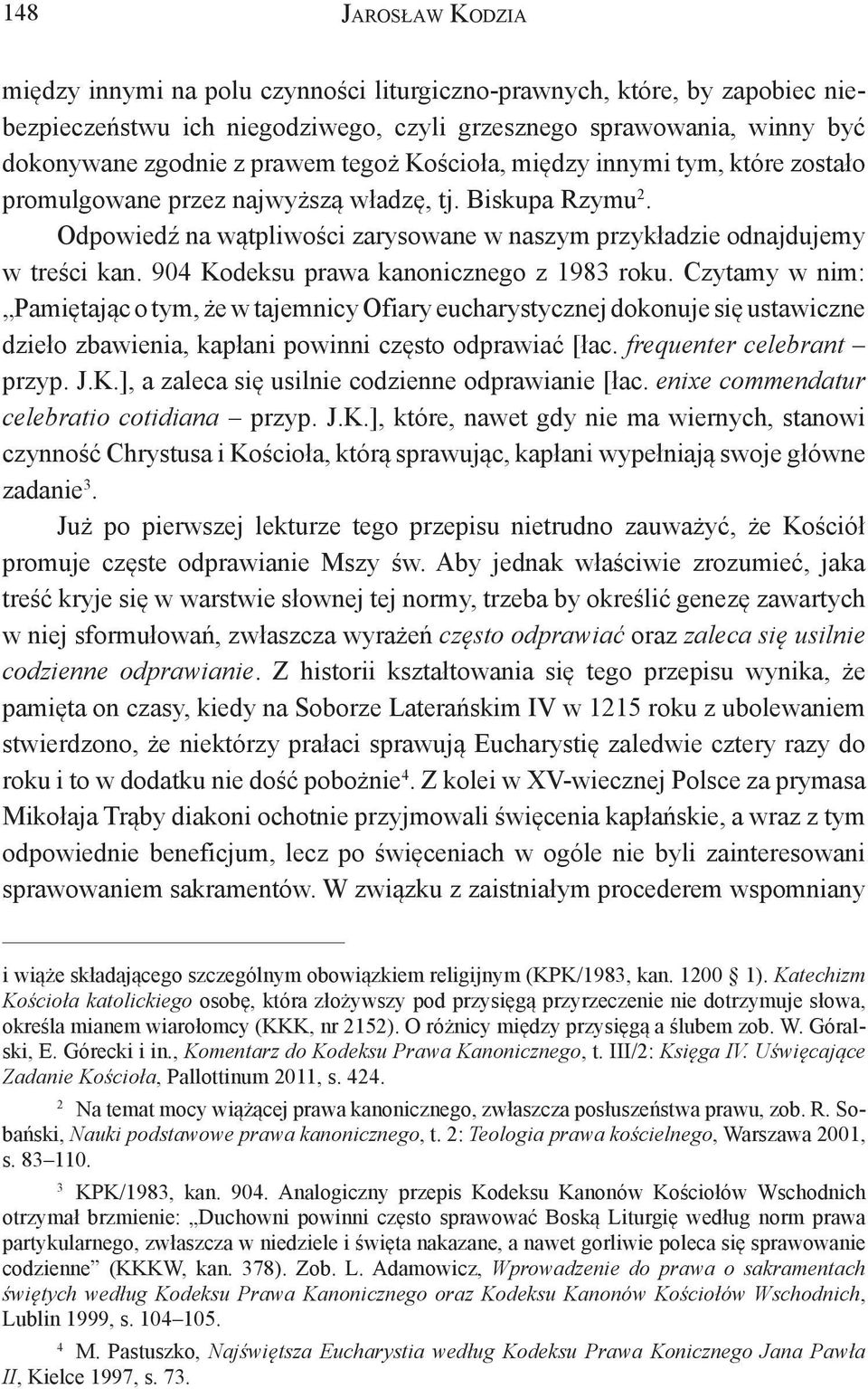 904 Kodeksu prawa kanonicznego z 1983 roku. Czytamy w nim: Pamiętając o tym, że w tajemnicy Ofiary eucharystycznej dokonuje się ustawiczne dzieło zbawienia, kapłani powinni często odprawiać [łac.