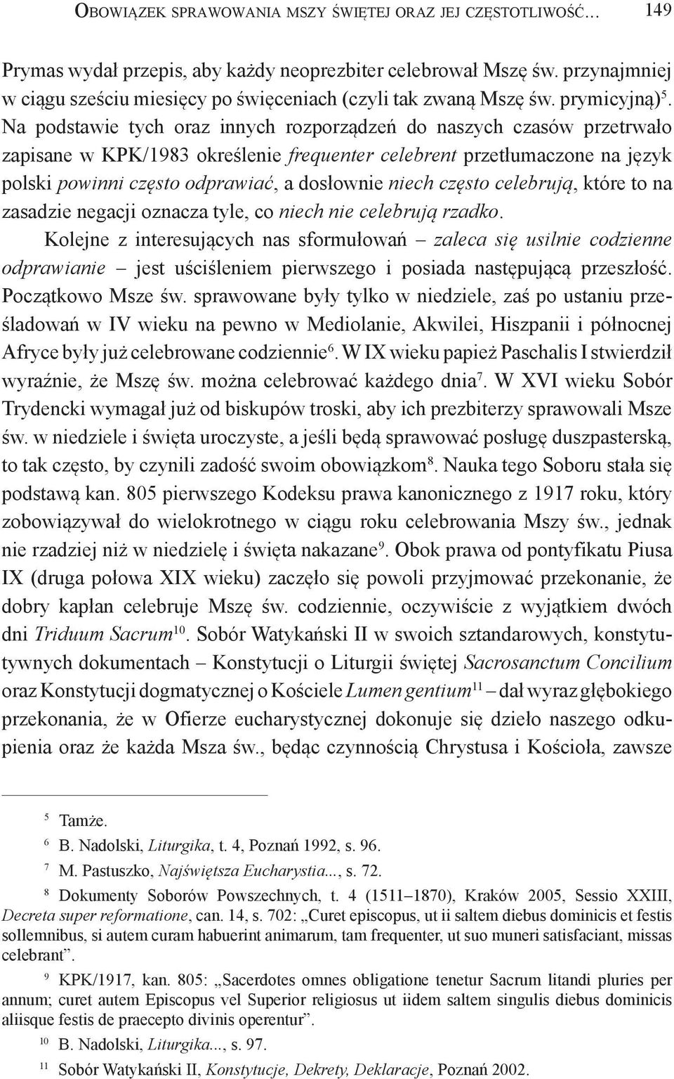 Na podstawie tych oraz innych rozporządzeń do naszych czasów przetrwało zapisane w KPK/1983 określenie frequenter celebrent przetłumaczone na język polski powinni często odprawiać, a dosłownie niech