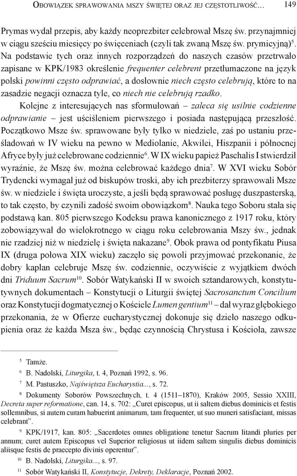 Na podstawie tych oraz innych rozporządzeń do naszych czasów przetrwało zapisane w KPK/1983 określenie frequenter celebrent przetłumaczone na język polski powinni często odprawiać, a dosłownie niech