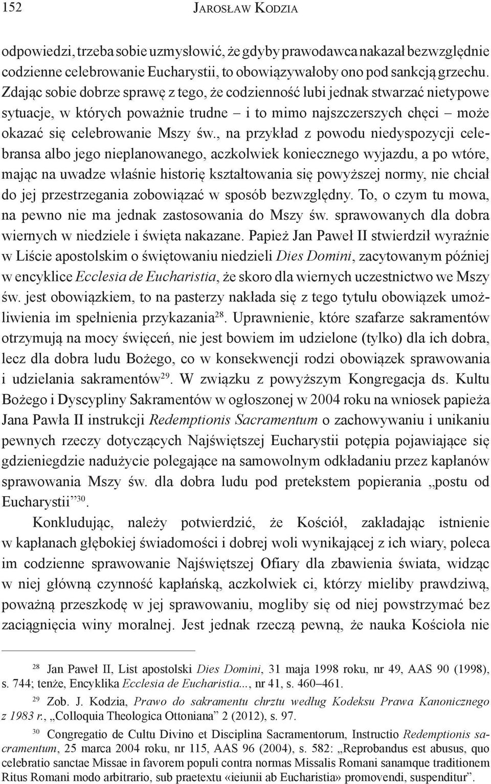 , na przykład z powodu niedyspozycji celebransa albo jego nieplanowanego, aczkolwiek koniecznego wyjazdu, a po wtóre, mając na uwadze właśnie historię kształtowania się powyższej normy, nie chciał do