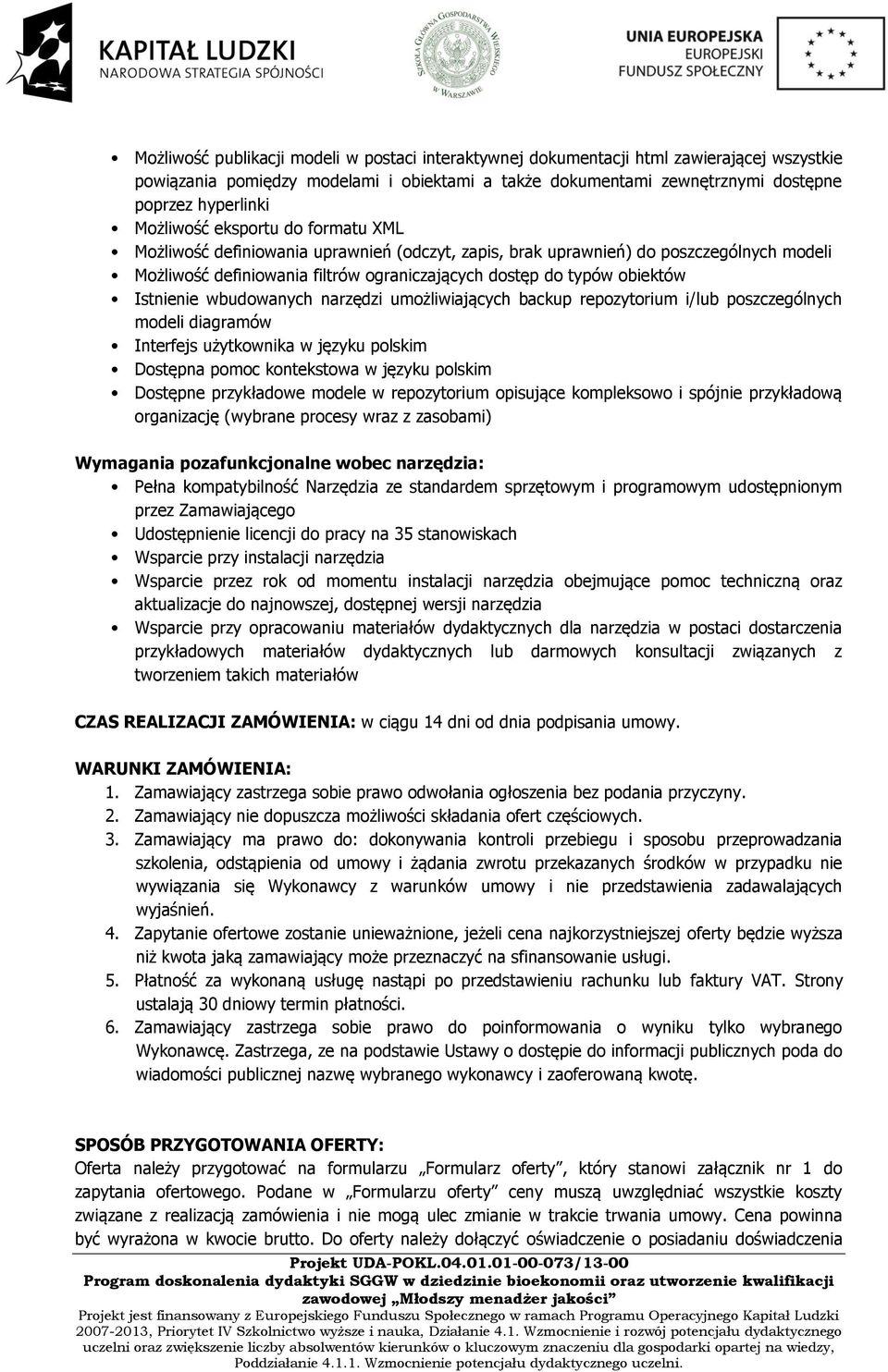 Istnienie wbudowanych narzędzi umożliwiających backup repozytorium i/lub poszczególnych modeli diagramów Interfejs użytkownika w języku polskim Dostępna pomoc kontekstowa w języku polskim Dostępne