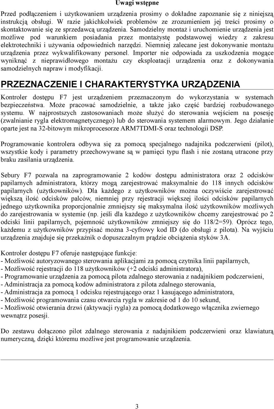 Samodzielny montaż i uruchomienie urządzenia jest możliwe pod warunkiem posiadania przez montażystę podstawowej wiedzy z zakresu elektrotechniki i używania odpowiednich narzędzi.