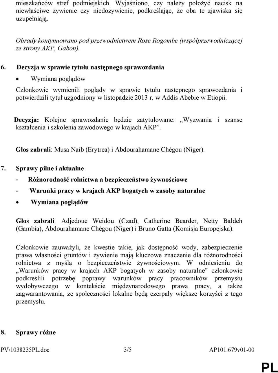 Decyzja w sprawie tytułu następnego sprawozdania Członkowie wymienili poglądy w sprawie tytułu następnego sprawozdania i potwierdzili tytuł uzgodniony w listopadzie 2013 r. w Addis Abebie w Etiopii.