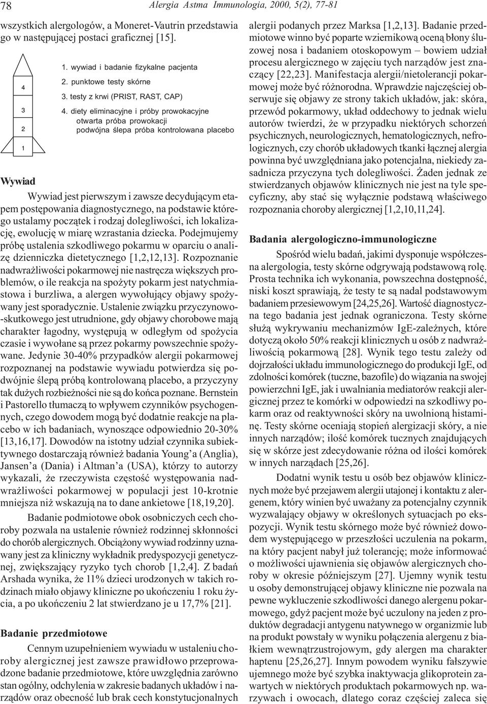 diety eliminacyjne i próby prowokacyjne otwarta próba prowokacji podwójna œlepa próba kontrolowana placebo Wywiad Wywiad jest pierwszym i zawsze decyduj¹cym etapem postêpowania diagnostycznego, na