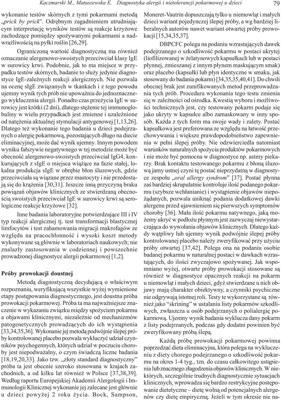 Ograniczon¹ wartoœæ diagnostyczn¹ ma równie oznaczanie alergenowo-swoistych przeciwcia³ klasy IgE w surowicy krwi.