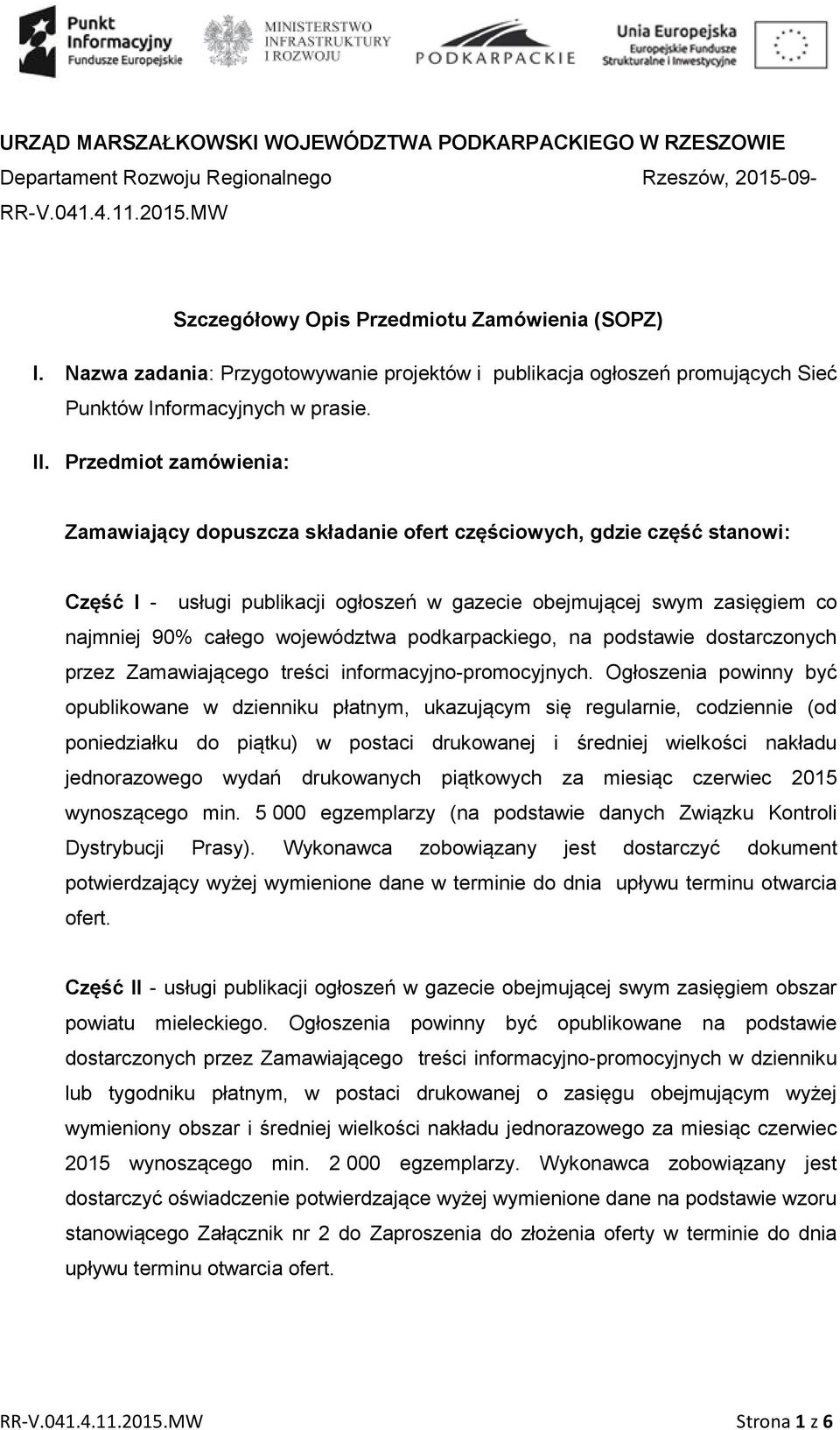 Przedmiot zamówienia: Zamawiający dopuszcza składanie ofert częściowych, gdzie część stanowi: Część I - usługi publikacji ogłoszeń w gazecie obejmującej swym zasięgiem co najmniej 90% całego