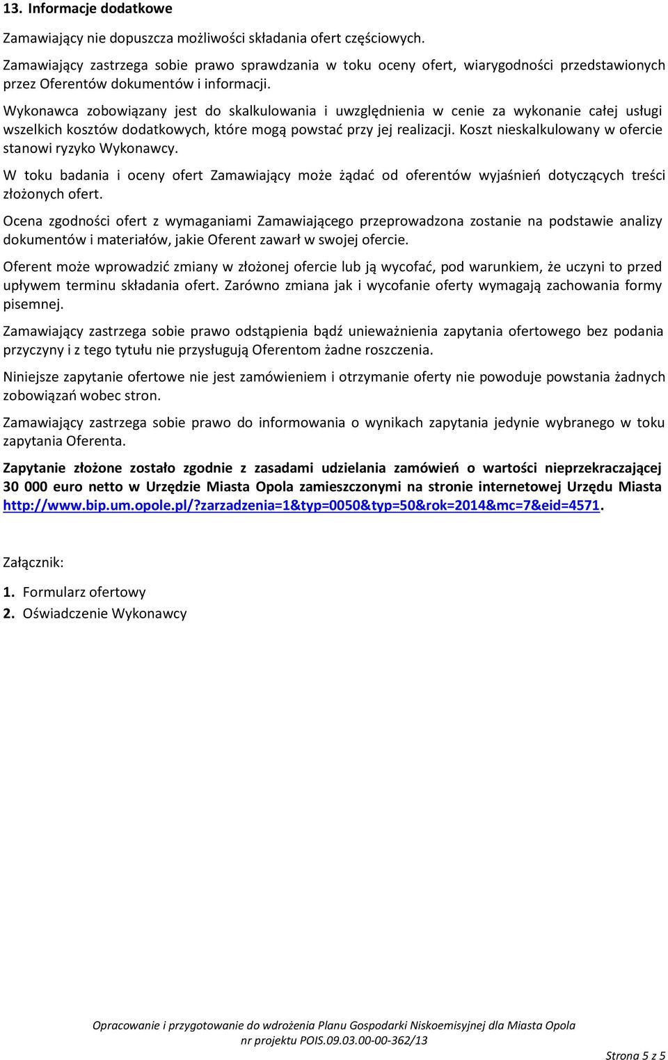 Wykonawca zobowiązany jest do skalkulowania i uwzględnienia w cenie za wykonanie całej usługi wszelkich kosztów dodatkowych, które mogą powstać przy jej realizacji.