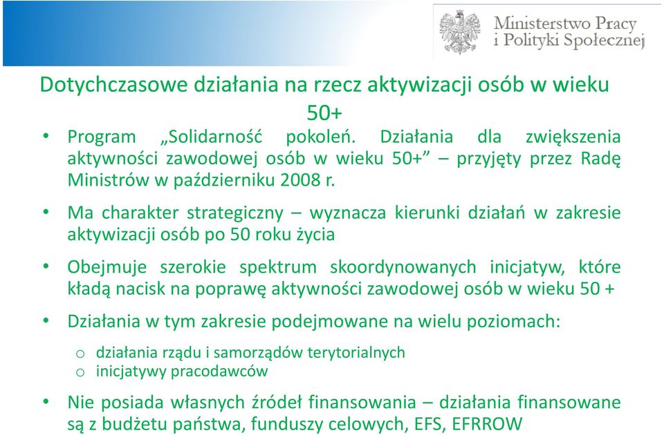 Ma charakter strategiczny wyznacza kierunki działań w zakresie aktywizacji osób po 50 roku życia Obejmuje szerokie spektrum skoordynowanych inicjatyw, które kładą