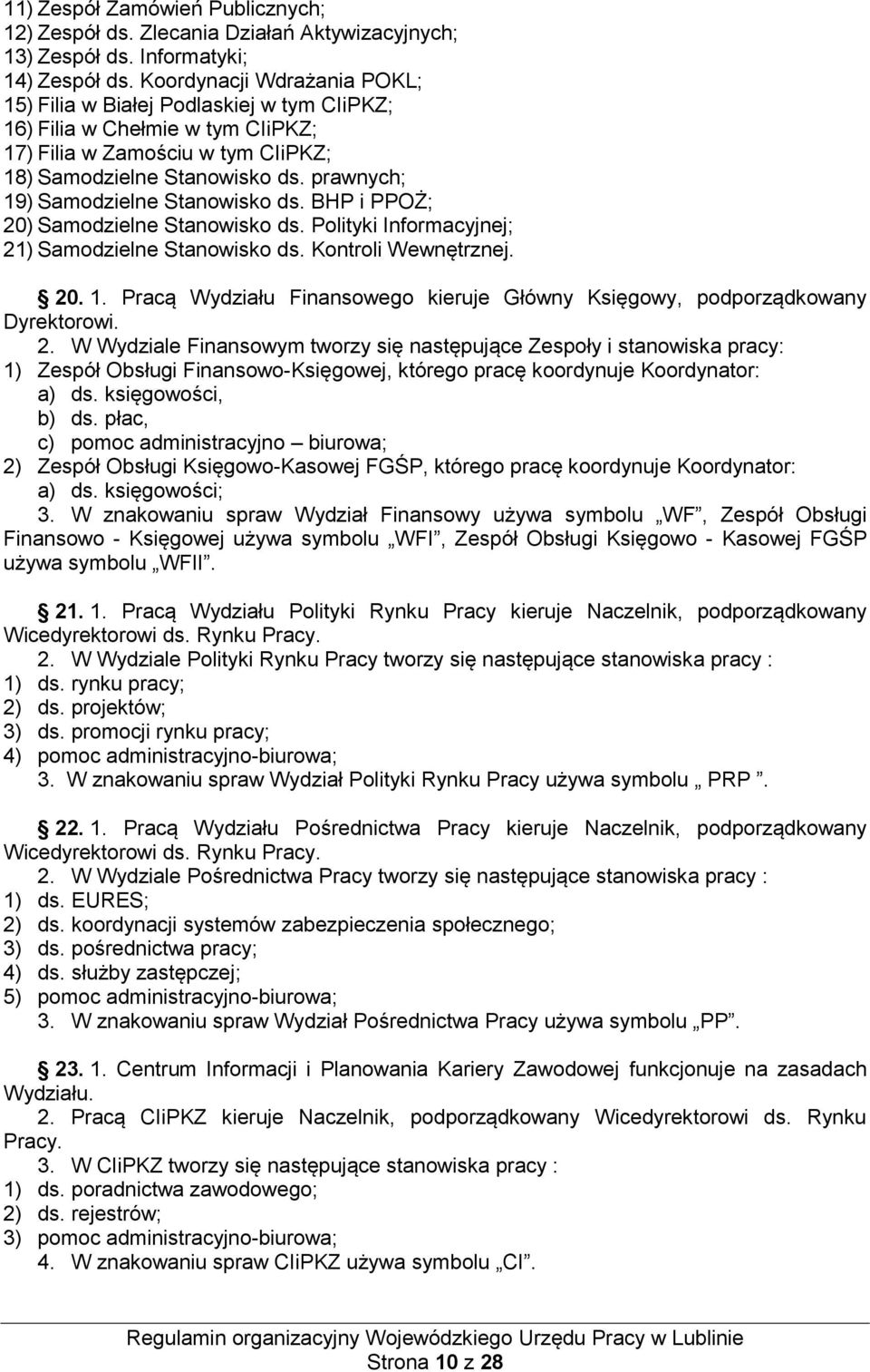 prawnych; 19) Samodzielne Stanowisko ds. BHP i PPOŻ; 20) Samodzielne Stanowisko ds. Polityki Informacyjnej; 21) Samodzielne Stanowisko ds. Kontroli Wewnętrznej. 20. 1. Pracą Wydziału Finansowego kieruje Główny Księgowy, podporządkowany Dyrektorowi.