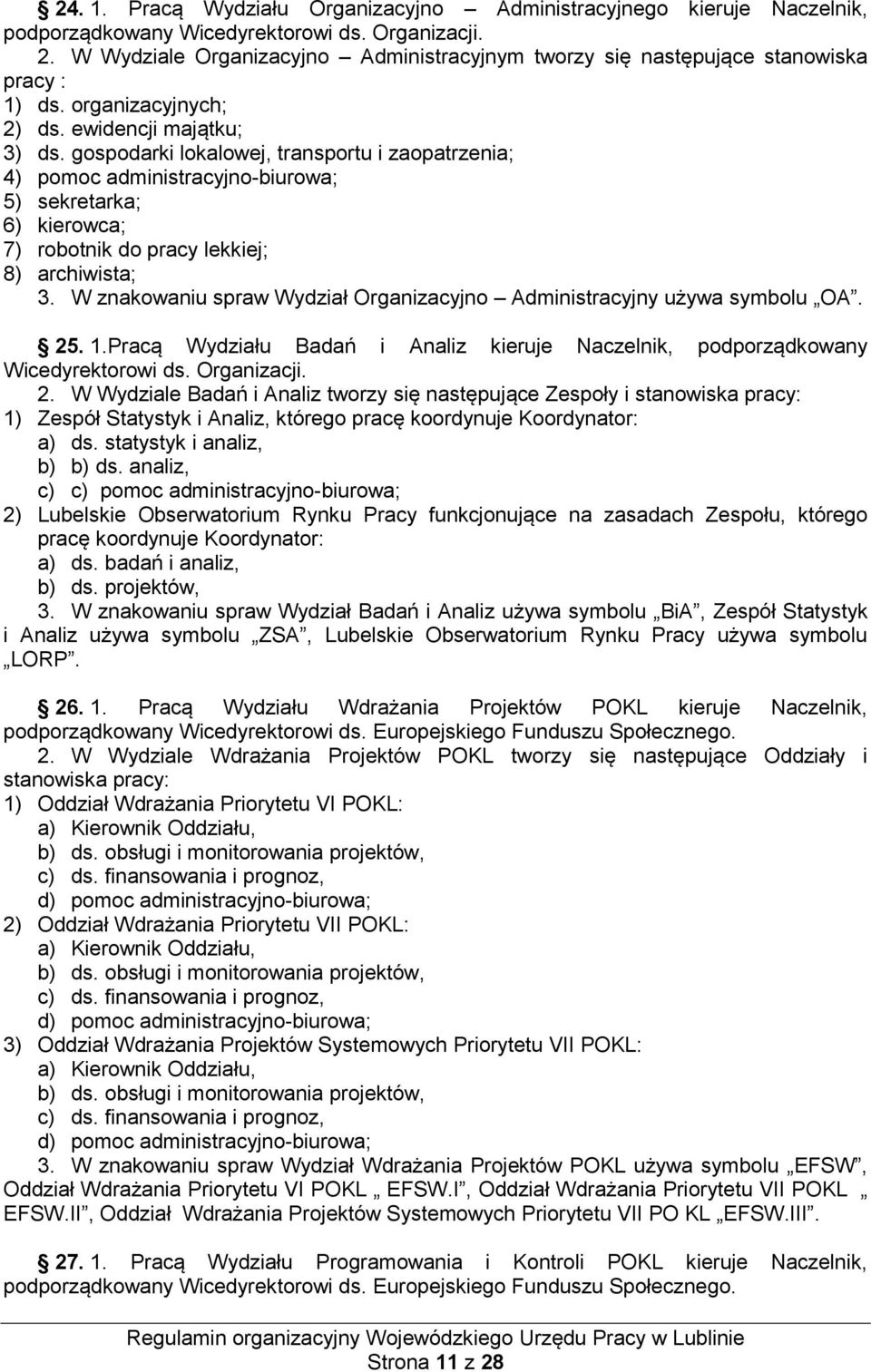 gospodarki lokalowej, transportu i zaopatrzenia; 4) pomoc administracyjno-biurowa; 5) sekretarka; 6) kierowca; 7) robotnik do pracy lekkiej; 8) archiwista; 3.