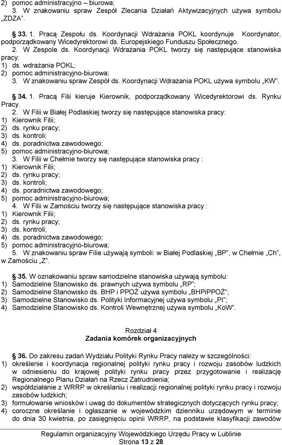 Koordynacji Wdrażania POKL tworzy się następujące stanowiska pracy: 1) ds. wdrażania POKL; 2) pomoc administracyjno-biurowa; 3. W znakowaniu spraw Zespół ds.