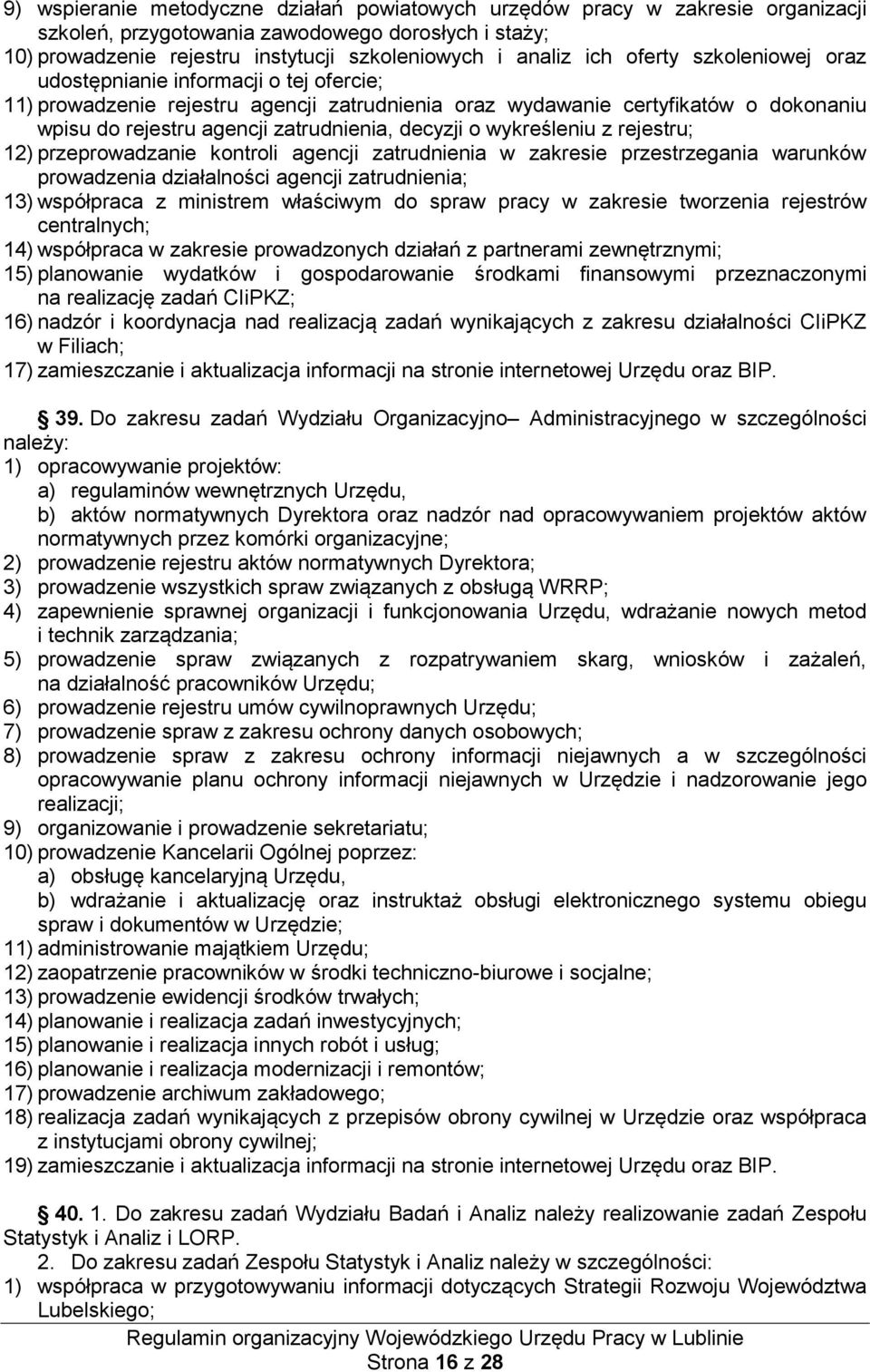 o wykreśleniu z rejestru; 12) przeprowadzanie kontroli agencji zatrudnienia w zakresie przestrzegania warunków prowadzenia działalności agencji zatrudnienia; 13) współpraca z ministrem właściwym do