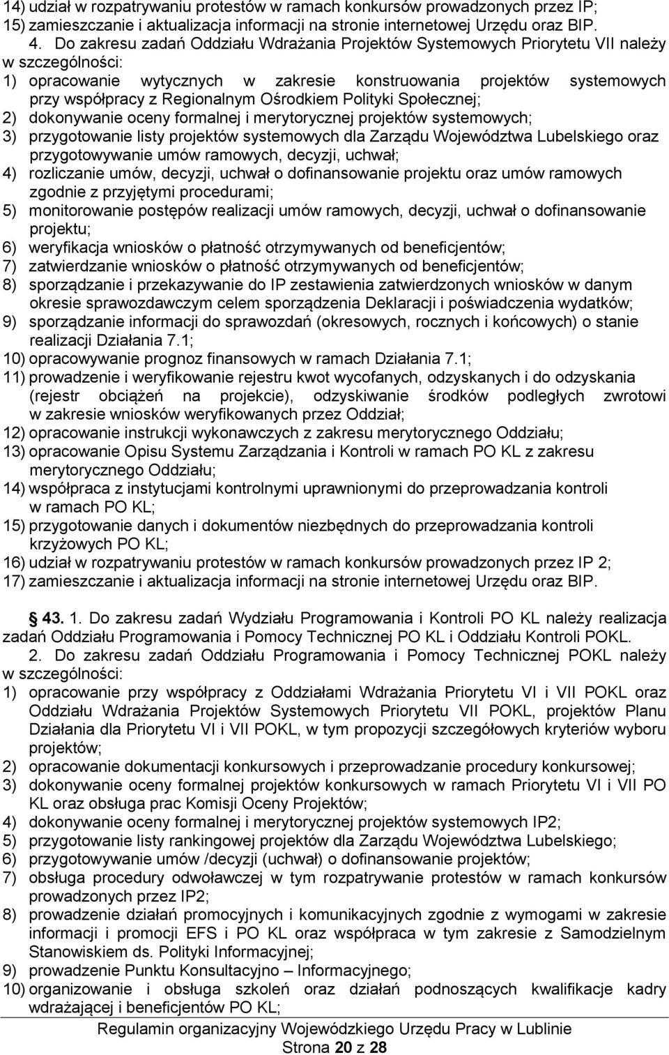 Ośrodkiem Polityki Społecznej; 2) dokonywanie oceny formalnej i merytorycznej projektów systemowych; 3) przygotowanie listy projektów systemowych dla Zarządu Województwa Lubelskiego oraz