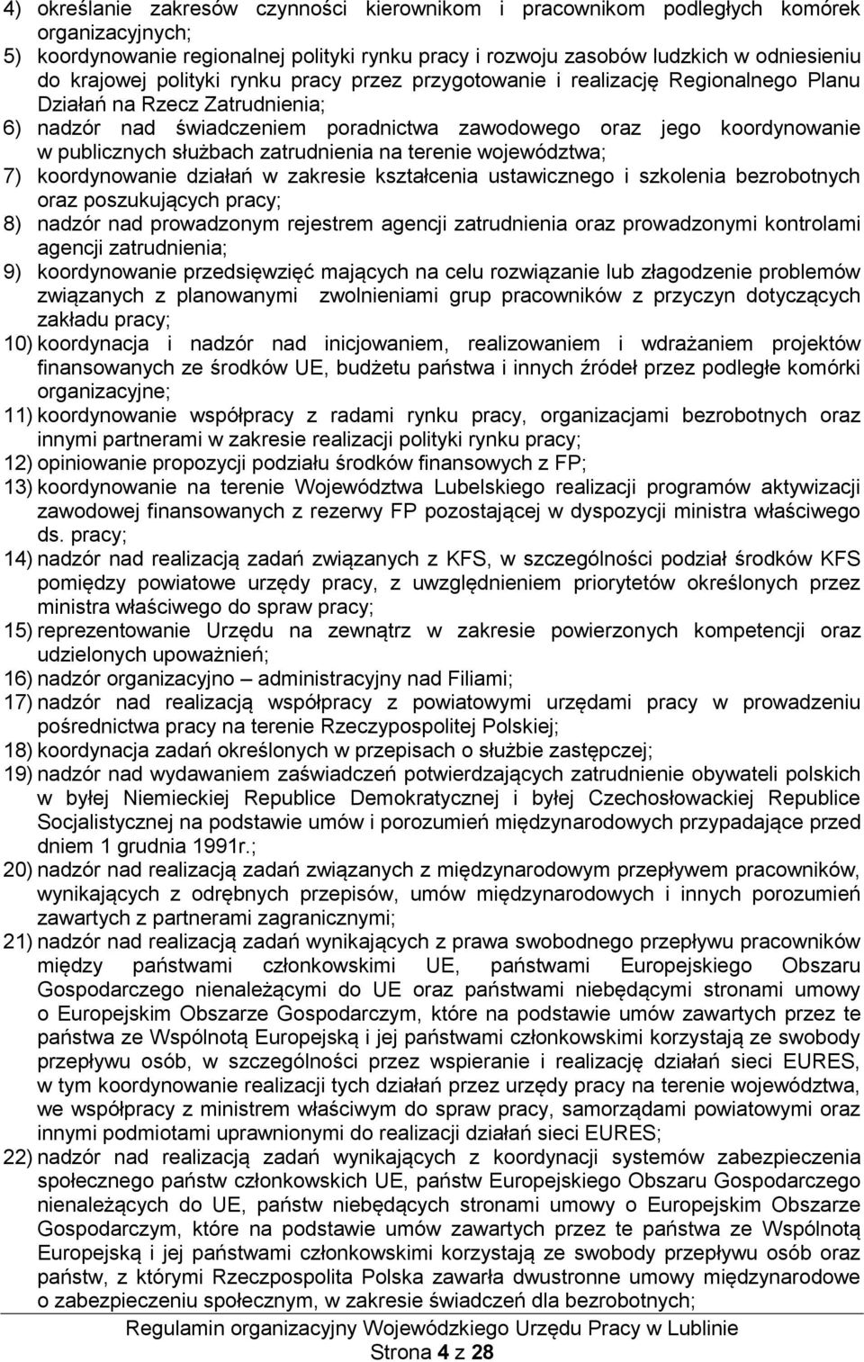 służbach zatrudnienia na terenie województwa; 7) koordynowanie działań w zakresie kształcenia ustawicznego i szkolenia bezrobotnych oraz poszukujących pracy; 8) nadzór nad prowadzonym rejestrem