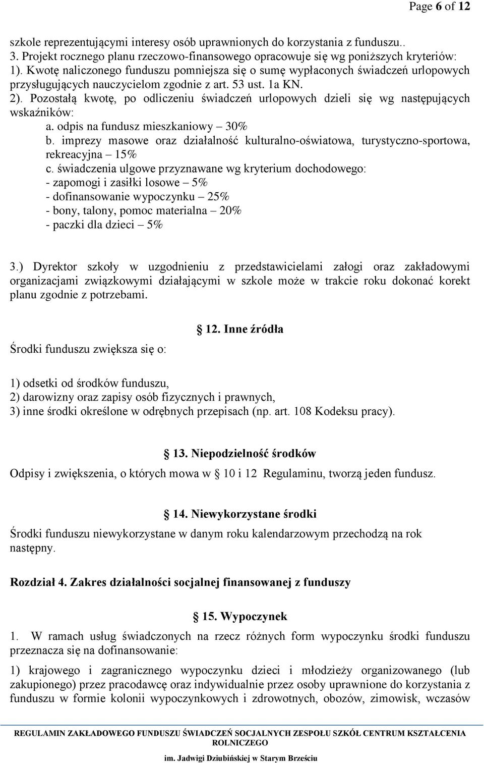 Pozostałą kwotę, po odliczeniu świadczeń urlopowych dzieli się wg następujących wskaźników: a. odpis na fundusz mieszkaniowy 30% b.