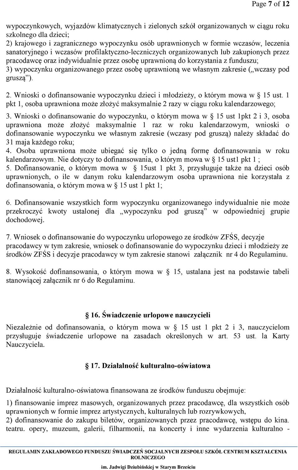 organizowanego przez osobę uprawnioną we własnym zakresie ( wczasy pod gruszą ). 2. Wnioski o dofinansowanie wypoczynku dzieci i młodzieży, o którym mowa w 15 ust.