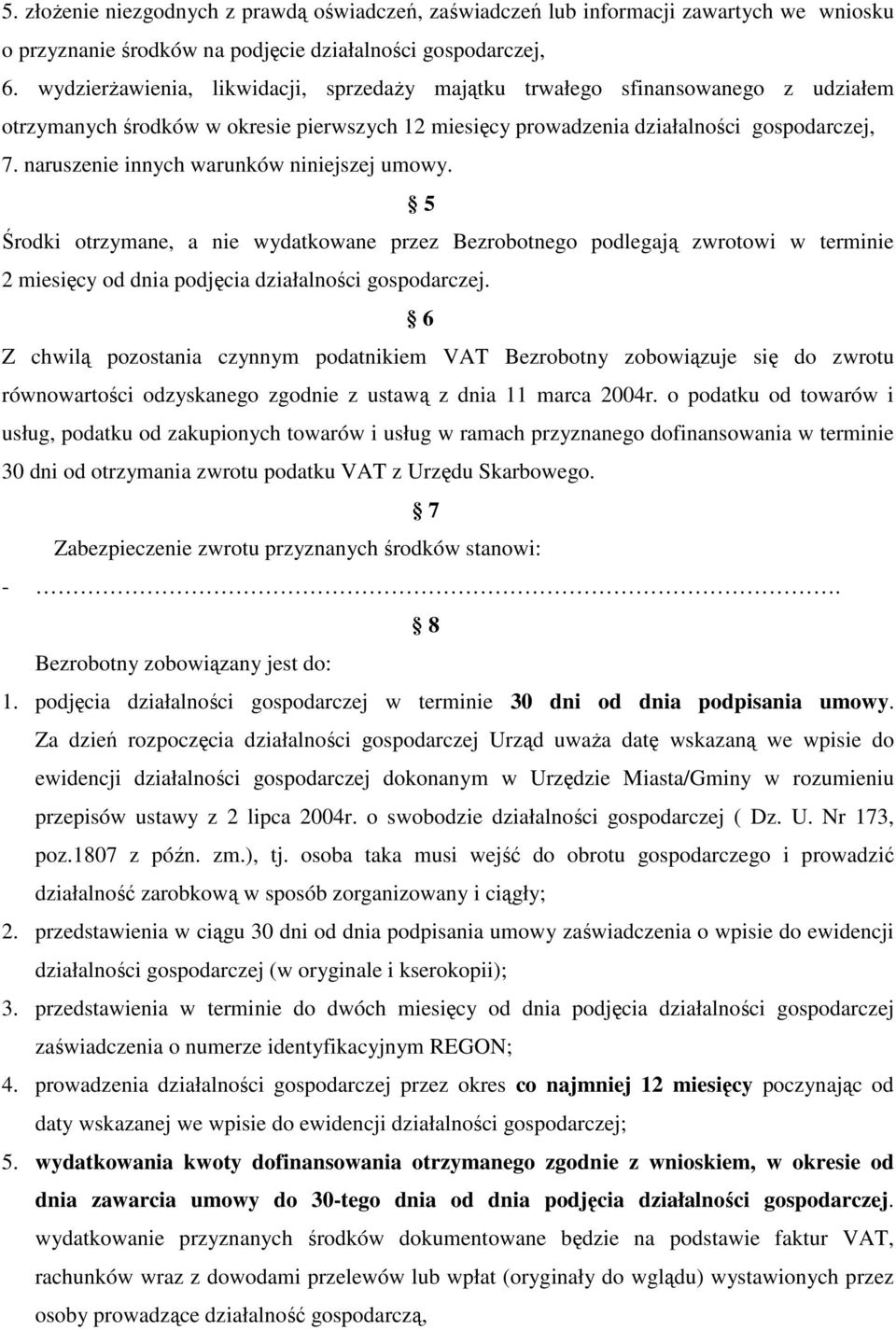 naruszenie innych warunków niniejszej umowy. 5 Środki otrzymane, a nie wydatkowane przez Bezrobotnego podlegają zwrotowi w terminie 2 miesięcy od dnia podjęcia działalności gospodarczej.