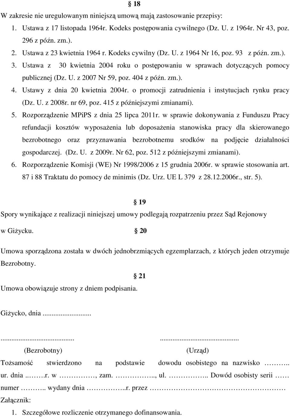 4 z późn. zm.). 4. Ustawy z dnia 20 kwietnia 2004r. o promocji zatrudnienia i instytucjach rynku pracy (Dz. U. z 2008r. nr 69, poz. 415 z późniejszymi zmianami). 5.