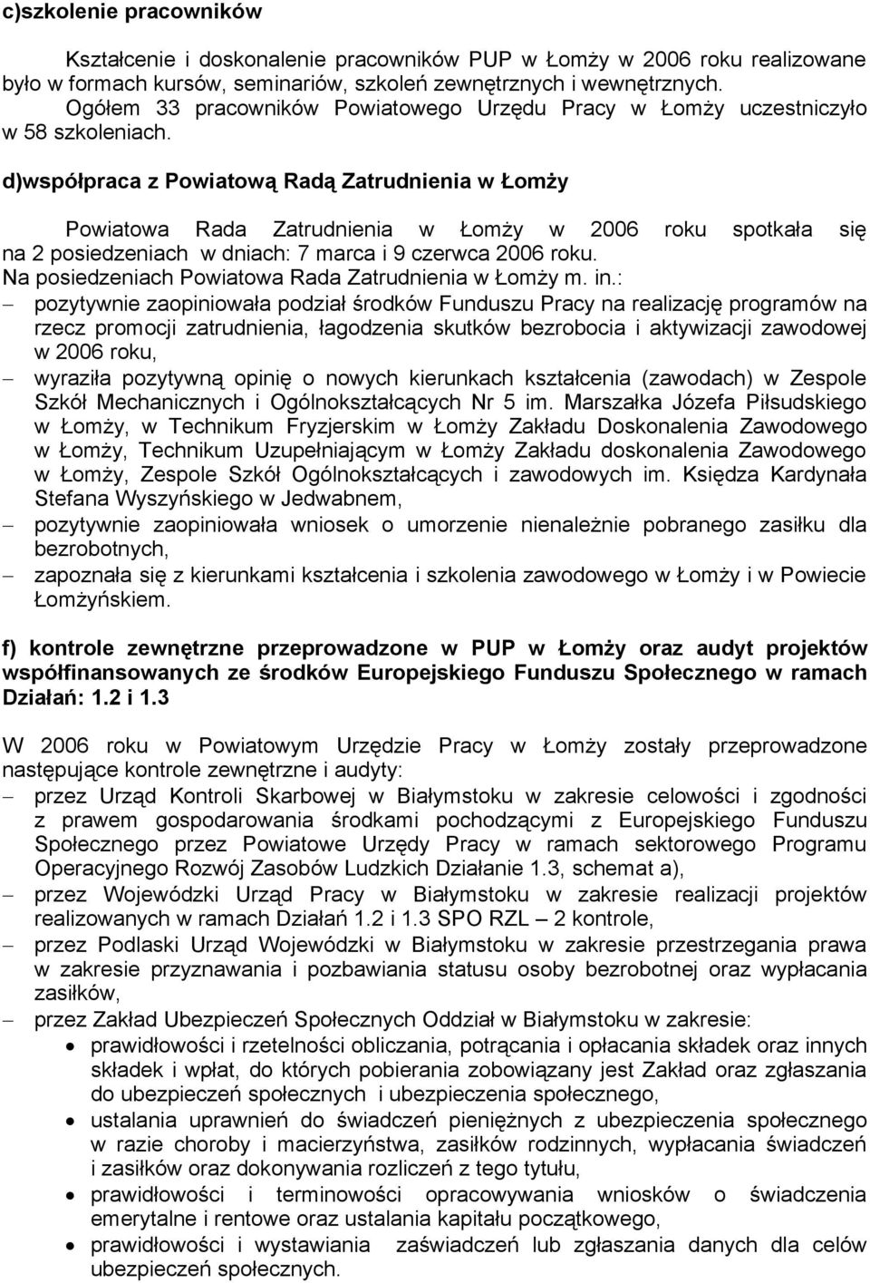 d)współpraca z Powiatową Radą Zatrudnienia w Łomży Powiatowa Rada Zatrudnienia w Łomży w 2006 roku spotkała się na 2 posiedzeniach w dniach: 7 marca i 9 czerwca 2006 roku.