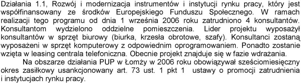 Lider projektu wyposażył konsultantów w sprzęt biurowy (biurka, krzesła obrotowe, szafy). Konsultanci zostaną wyposażeni w sprzęt komputerowy z odpowiednim oprogramowaniem.