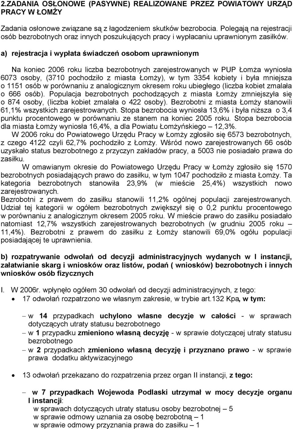 a) rejestracja i wypłata świadczeń osobom uprawnionym Na koniec 2006 roku liczba bezrobotnych zarejestrowanych w PUP Łomża wyniosła 6073 osoby, (3710 pochodziło z miasta Łomży), w tym 3354 kobiety i