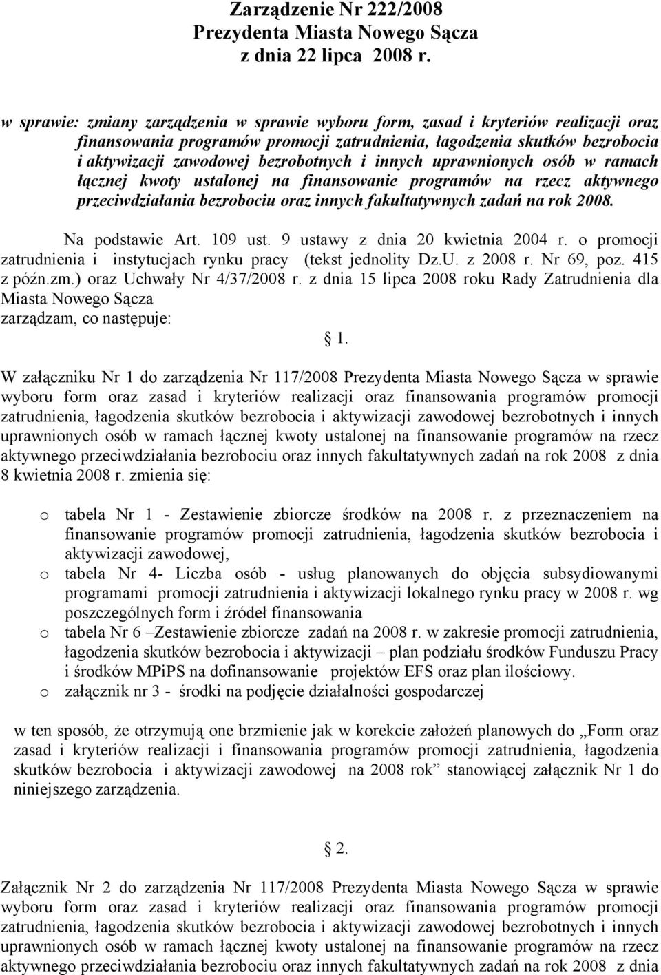 i innych uprawnionych osób w ramach łącznej kwoty ustalonej na finansowanie programów na rzecz aktywnego przeciwdziałania bezrobociu oraz innych fakultatywnych zadań na rok 2008. Na podstawie Art.