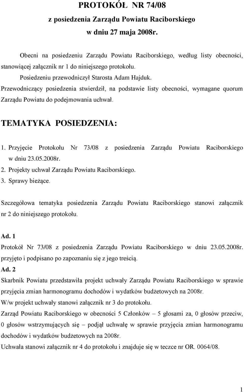 Przewodniczący posiedzenia stwierdził, na podstawie listy obecności, wymagane quorum Zarządu Powiatu do podejmowania uchwał. TEMATYKA POSIEDZENIA: 1.