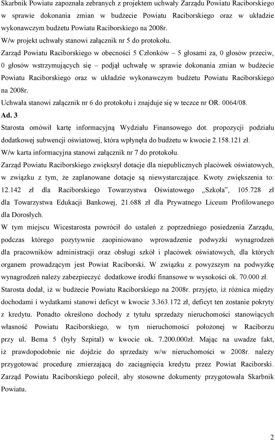 Zarząd Powiatu Raciborskiego w obecności 5 Członków 5 głosami za, 0 głosów przeciw, 0 głosów wstrzymujących się podjął uchwałę w sprawie dokonania zmian w budżecie Powiatu Raciborskiego oraz w