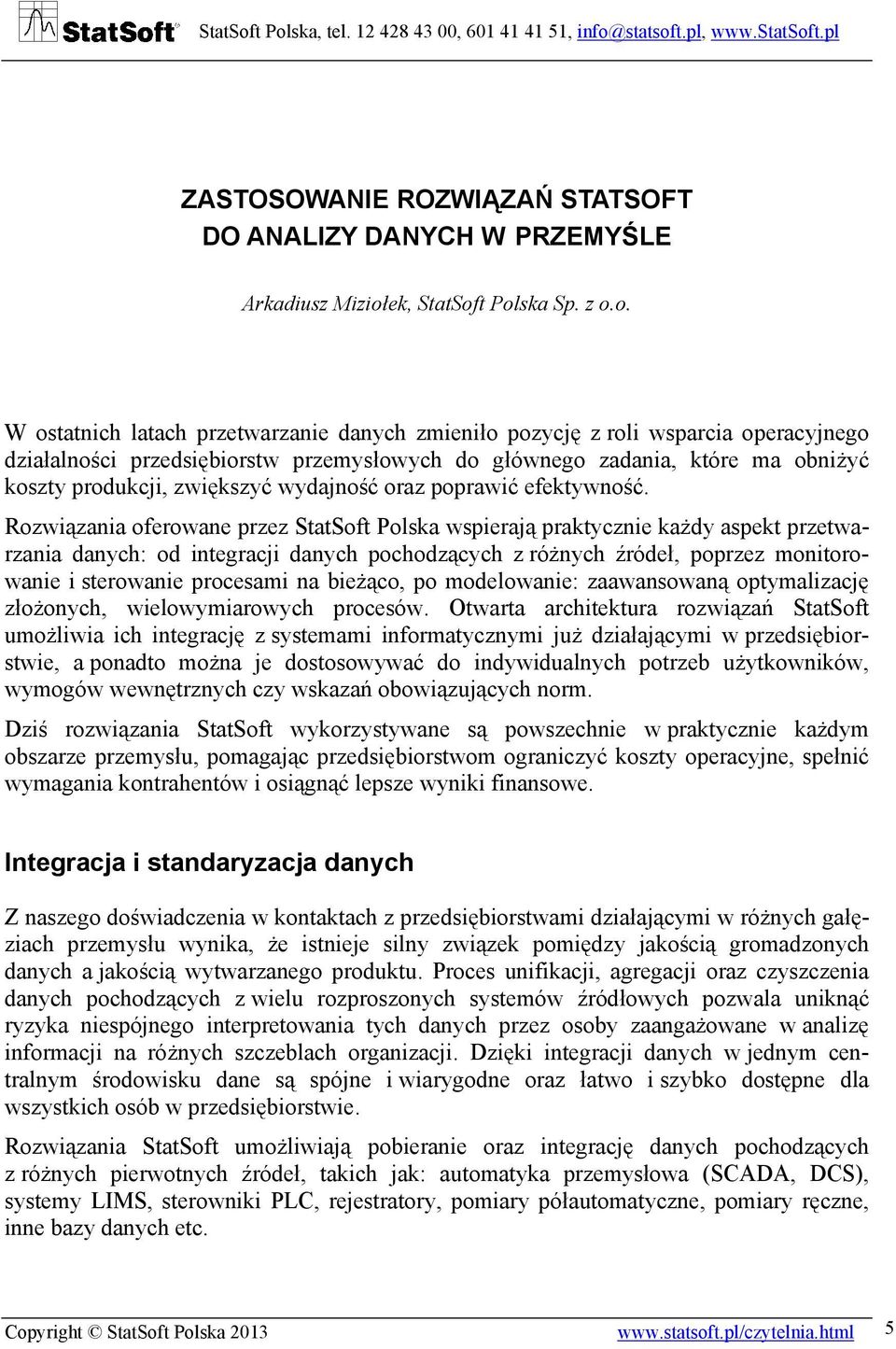 t Polska Sp. z o.o. W ostatnich latach przetwarzanie danych zmieniło pozycję z roli wsparcia operacyjnego działalności przedsiębiorstw przemysłowych do głównego zadania, które ma obniżyć koszty