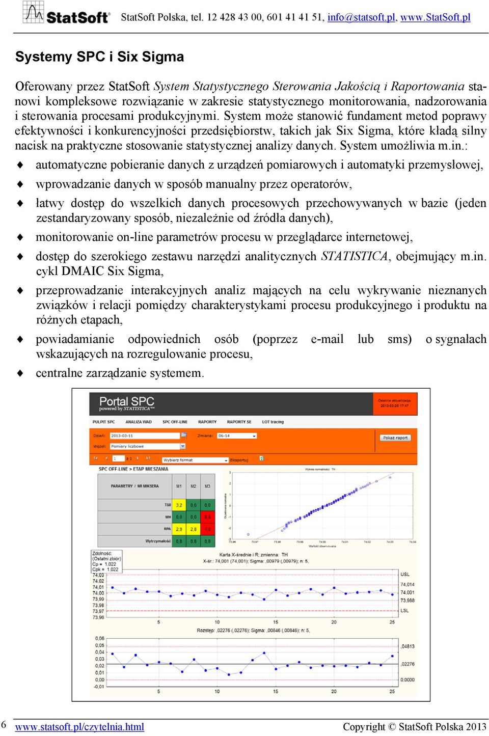 System może stanowić fundament metod poprawy efektywności i konkurencyjności przedsiębiorstw, takich jak Six Sigma, które kładą silny nacisk na praktyczne stosowanie statystycznej analizy danych.