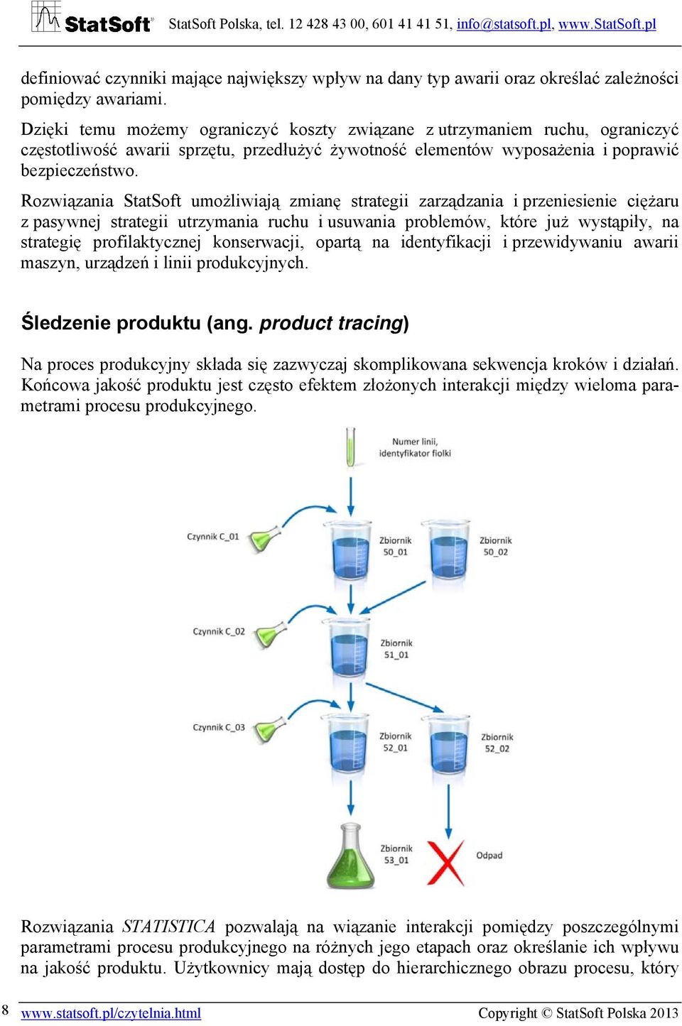 Rozwiązania StatSoft umożliwiają zmianę strategii zarządzania i przeniesienie ciężaru z pasywnej strategii utrzymania ruchu i usuwania problemów, które już wystąpiły, na strategię profilaktycznej