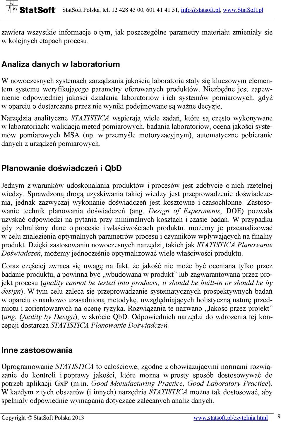 Niezbędne jest zapewnienie odpowiedniej jakości działania laboratoriów i ich systemów pomiarowych, gdyż w oparciu o dostarczane przez nie wyniki podejmowane są ważne decyzje.