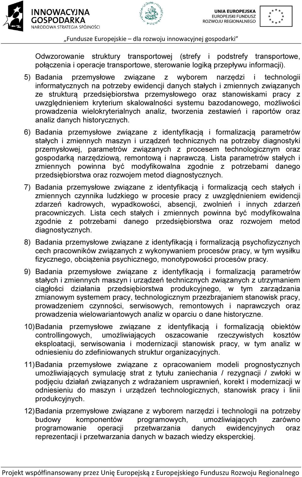 stanowiskami pracy z uwzględnieniem kryterium skalowalności systemu bazodanowego, możliwości prowadzenia wielokryterialnych analiz, tworzenia zestawień i raportów oraz analiz danych historycznych.