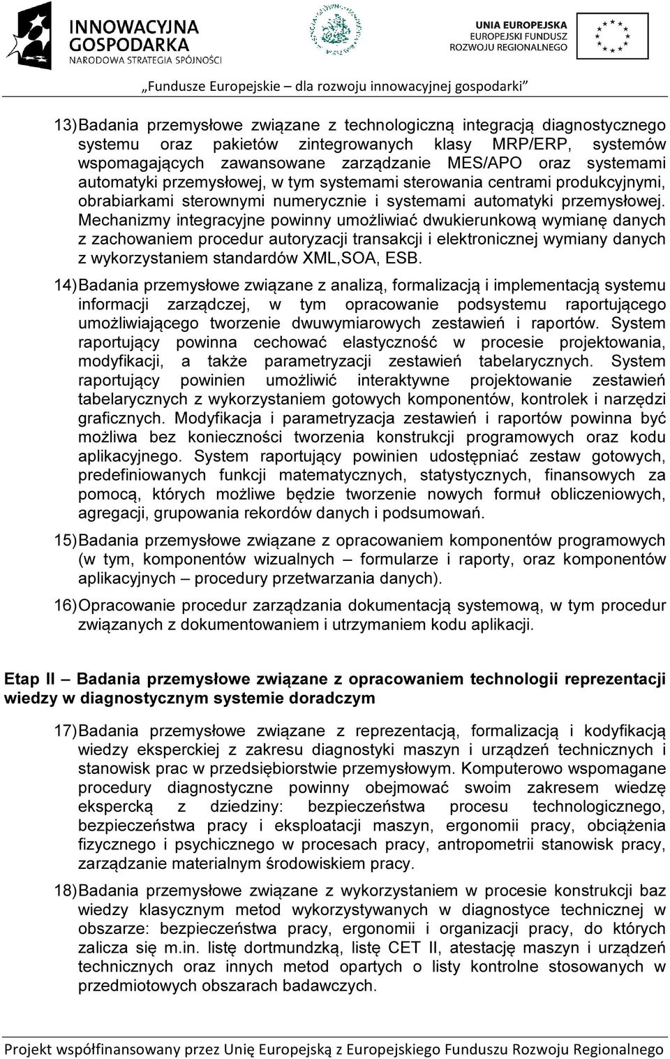 Mechanizmy integracyjne powinny umożliwiać dwukierunkową wymianę danych z zachowaniem procedur autoryzacji transakcji i elektronicznej wymiany danych z wykorzystaniem standardów XML,SOA, ESB.