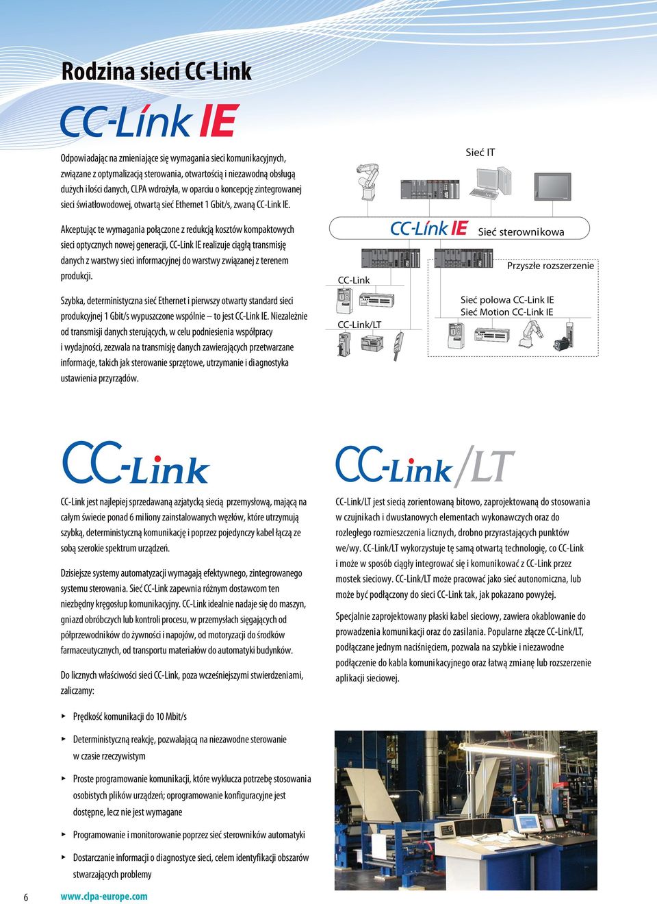 Akceptując te wymagania połączone z redukcją kosztów kompaktowych sieci optycznych nowej generacji, CC-Link IE realizuje ciągłą transmisję danych z warstwy sieci informacyjnej do warstwy związanej z