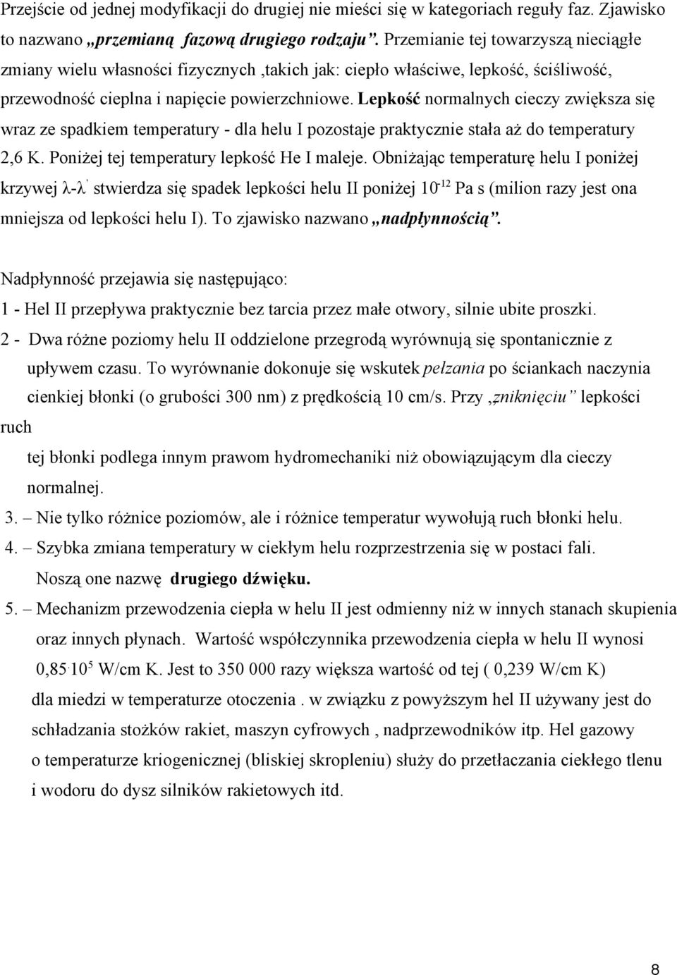 ekość normalnych cieczy zwiękza ię wraz ze adkiem temeratury - dla helu I ozotaje raktycznie tała aż do temeratury,6 K. Poniżej tej temeratury lekość He I maleje.