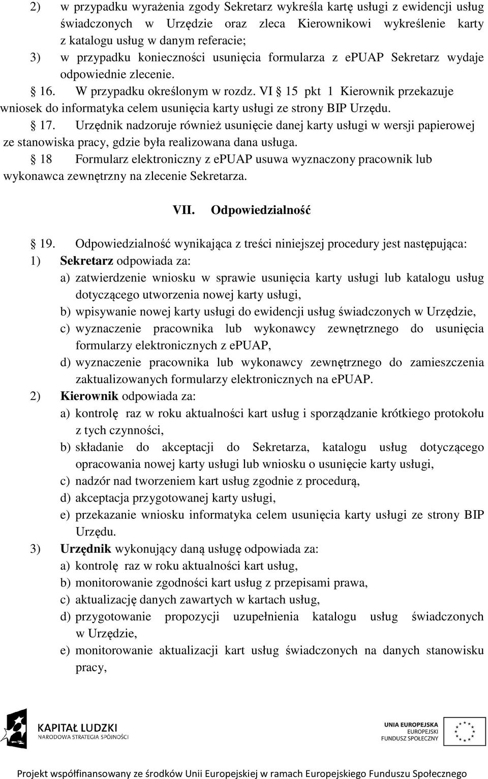 VI 15 pkt 1 Kierownik przekazuje wniosek do informatyka celem usunięcia karty usługi ze strony BIP Urzędu. 17.