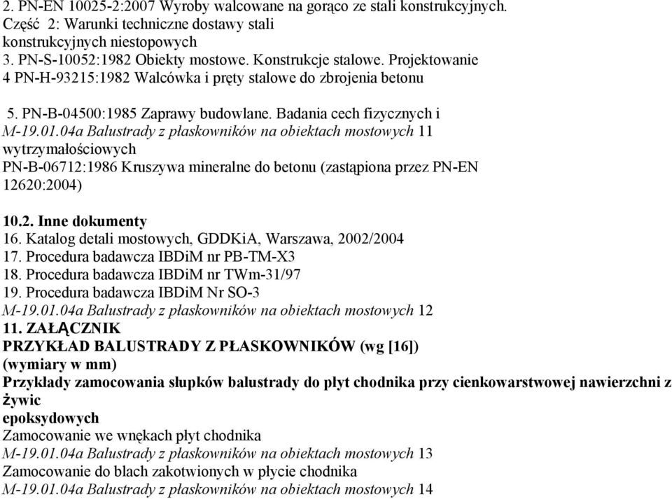 04a Balustrady z płaskowników na obiektach mostowych 11 wytrzymałościowych PN-B-06712:1986 Kruszywa mineralne do betonu (zastąpiona przez PN-EN 12620:2004) 10.2. Inne dokumenty 16.