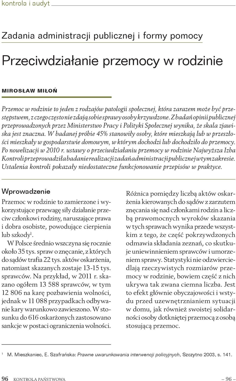 W badanej próbie 45% stanowiły osoby, które mieszkają lub w przeszłości mieszkały w gospodarstwie domowym, w którym dochodzi lub dochodziło do przemocy. Po nowelizacji w 2010 r.