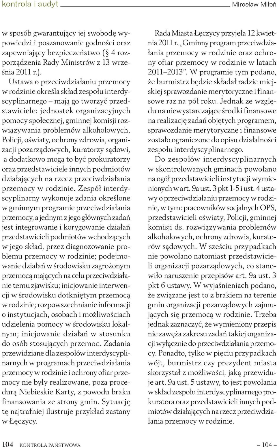 problemów alkoholowych, Policji, oświaty, ochrony zdrowia, organizacji pozarządowych, kuratorzy sądowi, a dodatkowo mogą to być prokuratorzy oraz przedstawiciele innych podmiotów działających na