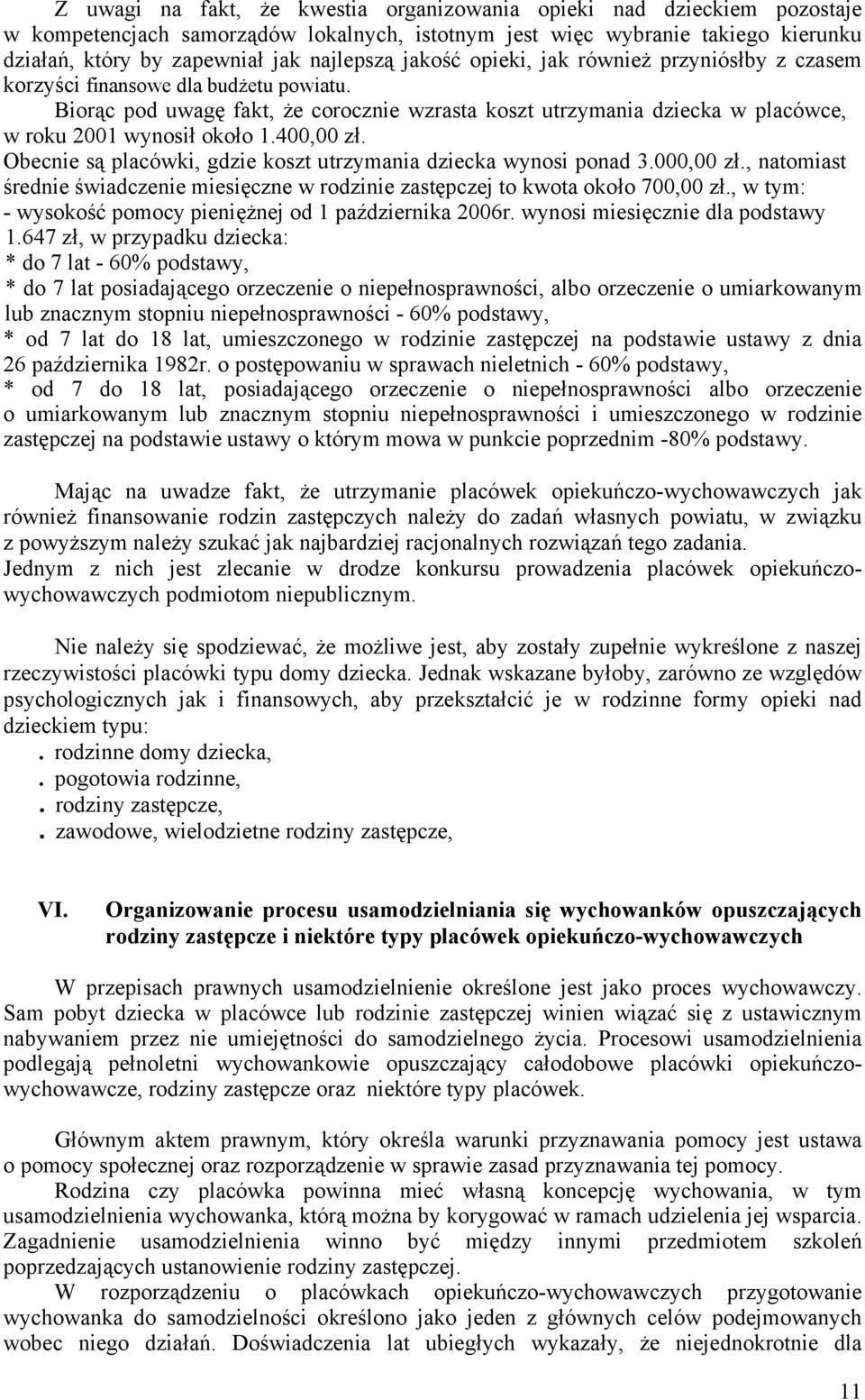 400,00 zł. Obecnie są placówki, gdzie koszt utrzymania dziecka wynosi ponad 3.000,00 zł., natomiast średnie świadczenie miesięczne w rodzinie zastępczej to kwota około 700,00 zł.